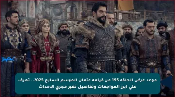 موعد عرض الحلقة 195 من قيامة عثمان الموسم السابع 2025.. تعرف على أبرز المواجهات وتفاصيل تغير مجرى الأحداث